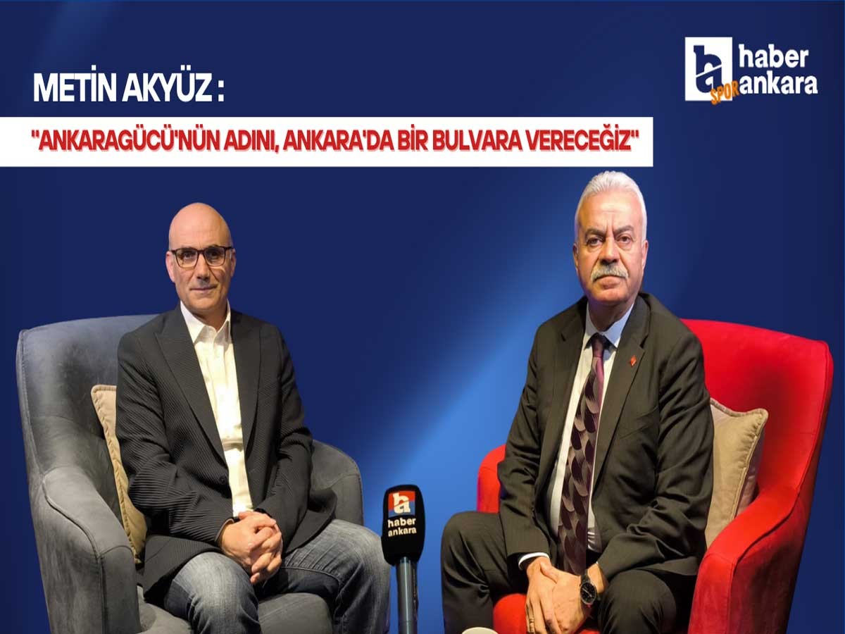 Metin Akyüz: Ankaragücü'nün adını, Ankara'da bir bulvara vereceğiz
