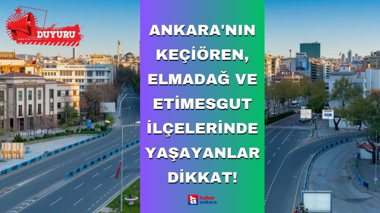 Ankara'nın Keçiören, Elmadağ ve Etimesgut ilçelerinde yaşayanlar dikkat! 22 Eylül tarihi ile duyuru yapıldı