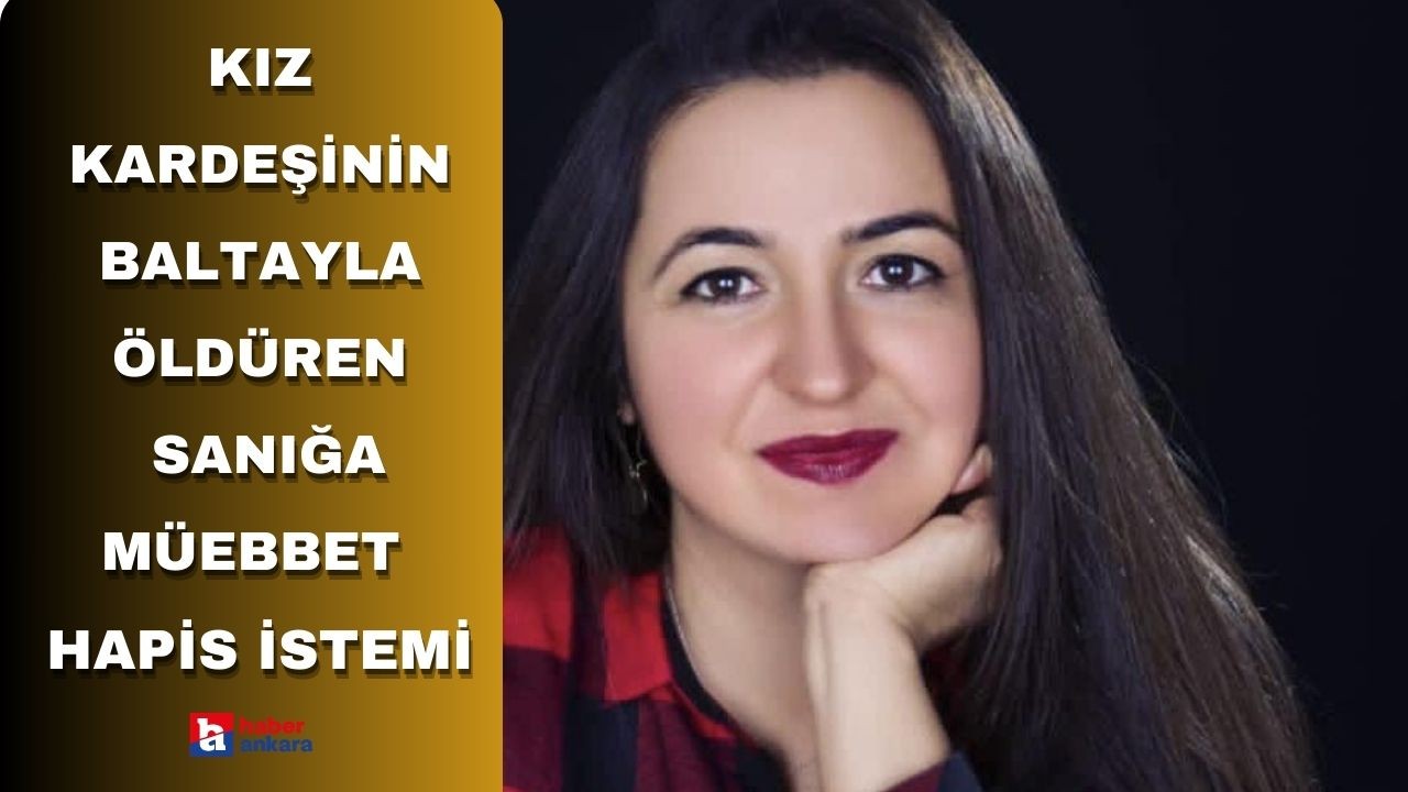 Kız kardeşinin baltayla öldüren sanığa müebbet hapis istemi
