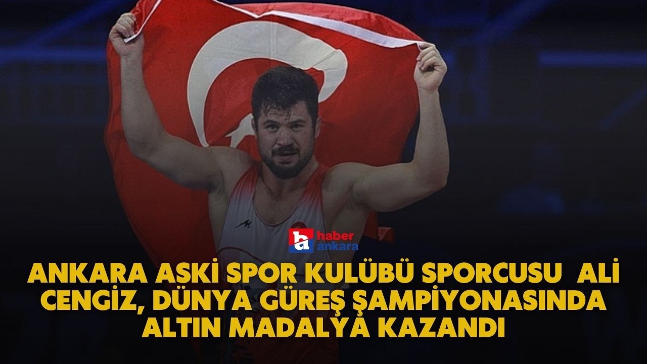 ASKİ Spor Kulübü sporcusu  Ali Cengiz, Dünya Güreş Şampiyonasında altın madalya kazandı