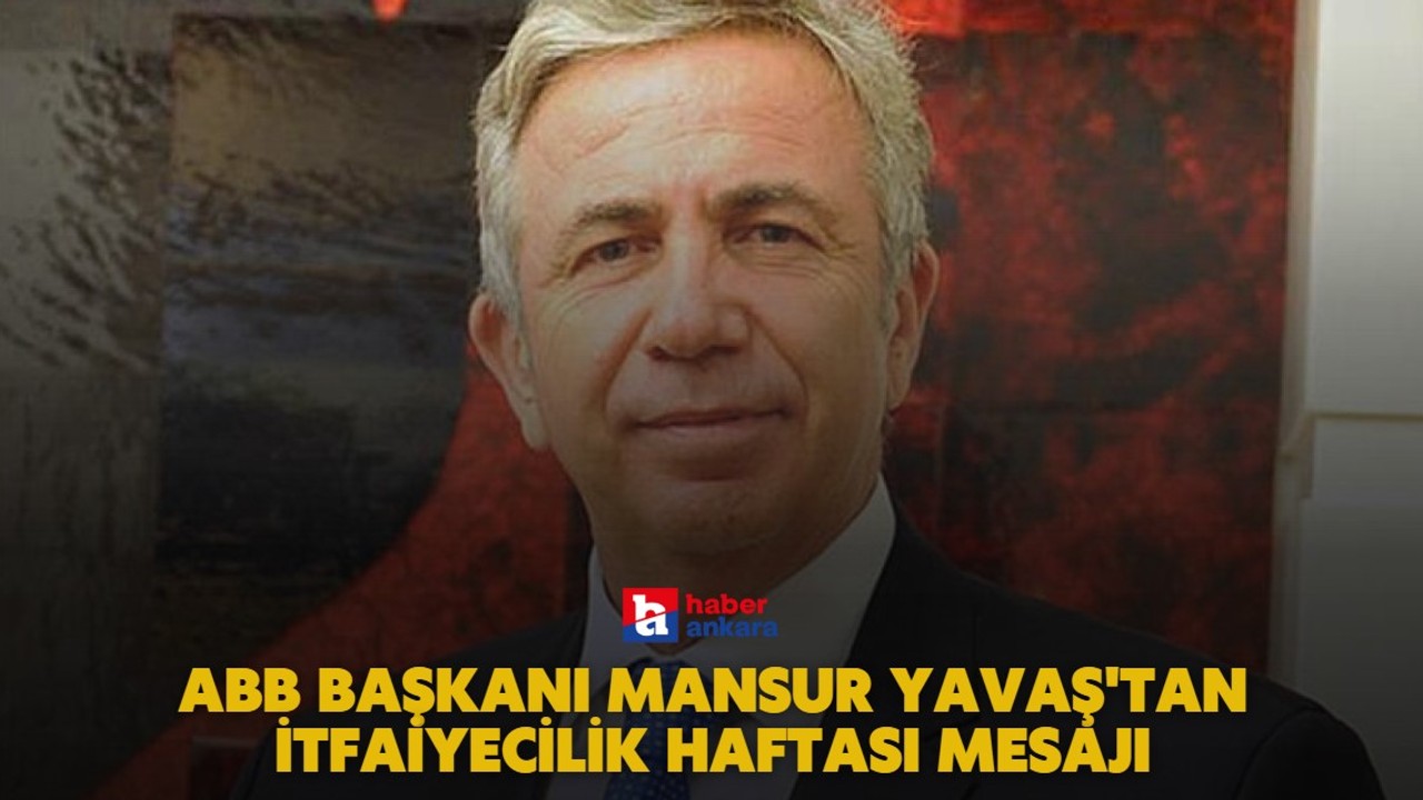 ABB Başkanı Mansur Yavaş'tan İtfaiyecilik Haftası mesajı