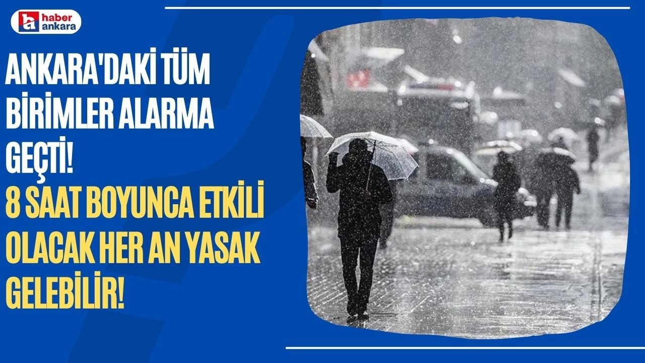 Ankara'daki tüm birimler ALARMA GEÇTİ! 8 saat boyunca etkili olacak her an yasak gelebilir