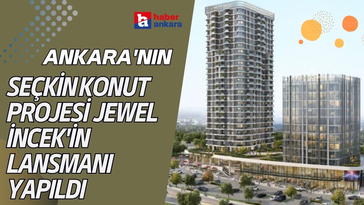 Ankara'nın seçkin konut projesi Jewel İncek'in lansmanı yapıldı