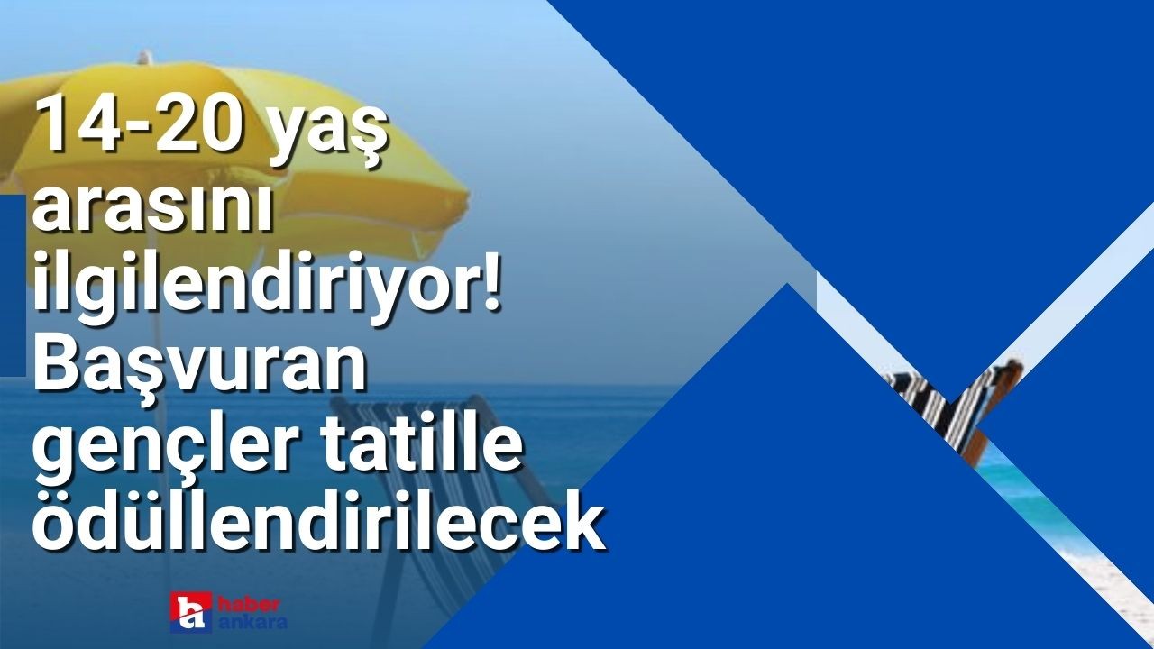 Ankara'da yaşayan 14-20 yaş arası gençleri ilgilendiriyor! Başvuran gençler tatille ödüllendirilecek