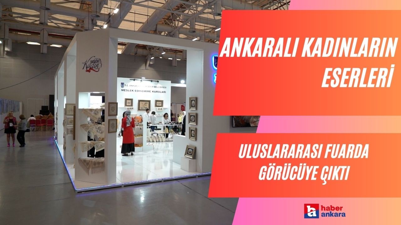 Ankaralı kadınların eserleri uluslararası fuarda görücüye çıktı
