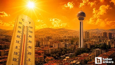 Meteorolojiden Ankara’ya sıcak hava uyarısı: Bu tarihlere dikkat!