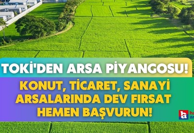 Ankara'ya TOKİ'den arsa piyangosu vurdu! Konut, ticaret, sanayi arsaları 400 bin liradan satılacak
