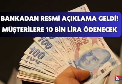 Bankadan resmi açıklama geldi miktar tamamen yenilendi! O tarihe kadar müşterilere 10 bin lira ödenecek