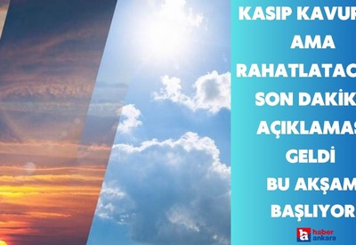Kasıp kavurdu ama rahatlatacak! Uzmanlardan son dakika açıklaması geldi bu akşam başlıyor