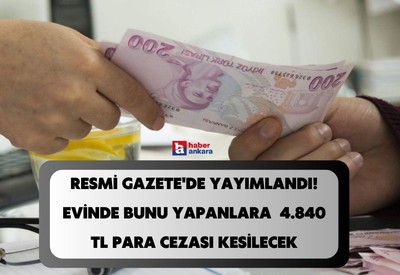 Cumhurbaşkanı kararı onayladı! Evde bunu yapmanın bir bedeli var 4.840 TL para cezası kesilecek