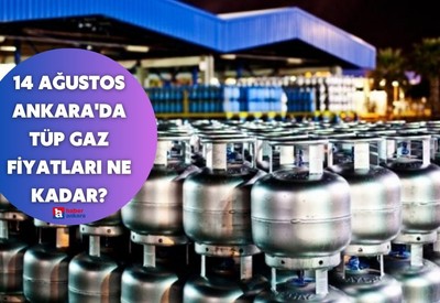 14 Ağustos Ankara'da tüp gaz fiyatları ne kadar?