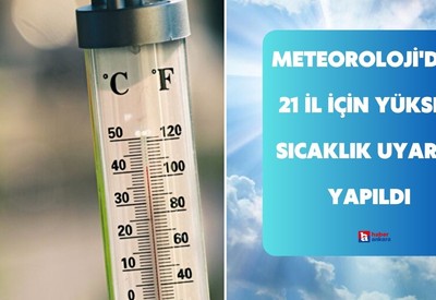 Meteoroloji Genel Müdürlüğü'nden 21 il için yüksek sıcaklık uyarısı yapıldı