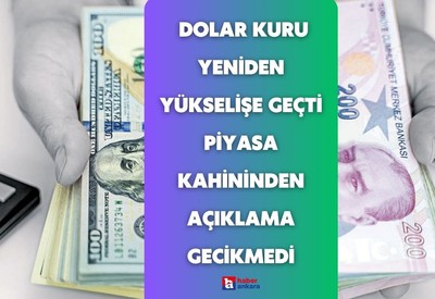 Ankaralılar bu soruya yanıt arıyor! Dolar kuru yeniden yükselişe geçti piyasa kahininden açıklama gecikmedi