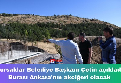 Pursaklar Belediye Başkanı Çetin açıkladı! Burası Ankara'nın akciğeri olacak