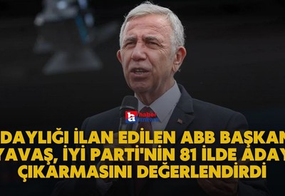 Adaylığı ilan edilen ABB Başkanı Yavaş, İYİ Parti'nin 81 ilde aday çıkarması hakkında açıklamalarda bulundu
