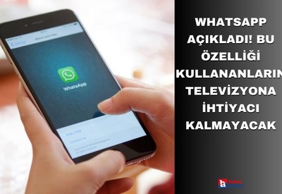 WhatsApp açıkladı! Bu özelliği kullananların televizyona ihtiyacı kalmayacak