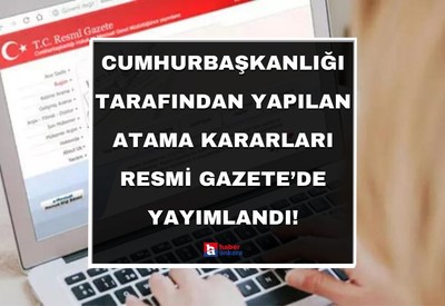Cumhurbaşkanlığı tarafından yapılan atama kararları Resmi Gazete’de yayımlandı!