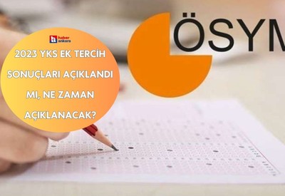 2023 YKS ek tercih sonuçları açıklandı mı, ne zaman açıklanacak?