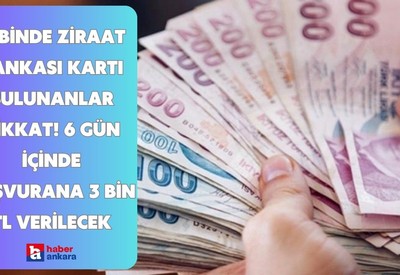 Cebinde Ziraat Bankası kartı bulunan Ankaralılar dikkat! 6 gün içinde başvurana 3 bin TL ödenecek