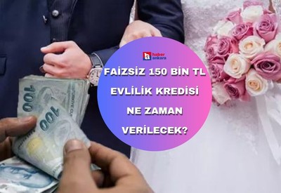 Faizsiz 150 bin TL evlilik kredisi ne zaman verilecek?