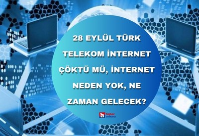 28 Eylül Türk Telekom internet çöktü mü, internet neden yok, ne zaman gelecek?