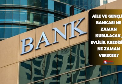 Aile ve Gençlik Bankası ne zaman kurulacak, evlilik kredisini ne zaman verecek?