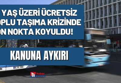 65 yaş üzeri ücretsiz toplu taşıma krizinde son noktayı BAKAN GÖKTAŞ koydu! Kanuna aykırı dedi