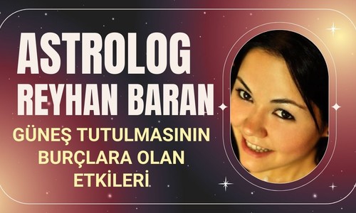 Astrolog Reyhan Baran Yazdı: Güneş tutulmasının burçlara olan etkileri
