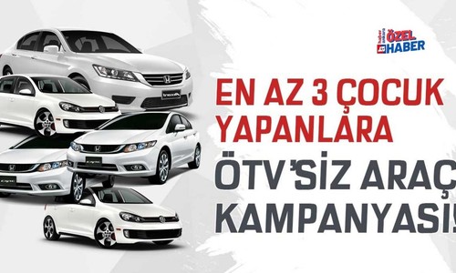 En az 3 çocuk yapanlara ÖTV'siz araç kampanyası 2025 ve ÖTV indirimi vergi muafiyeti gündemde!
