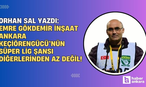 Emre Gökdemir İnşaat Ankara Keçiörengücü’nün Süper Lig şansı diğerlerinden az değil!