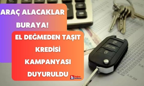 Araç alacaklara dev kampanya! El Değmeden Taşıt Kredisi o araçlarda geçerli olacak