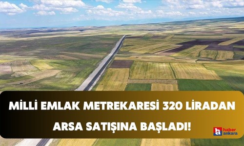 Milli Emlak kelepir fiyatına arsa satışı başlattı! Metrekaresi 320 liradan arsa fırsatı duyuruldu!