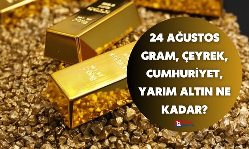 Altın fiyatları yükselişte! 24 Ağustos gram, çeyrek, cumhuriyet, yarım altın ne kadar?