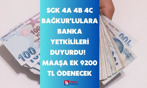 SGK 4A 4B 4C Bağkur'lulara banka yetkilileri bizzat duyurdu! Hesaplara maaşa ek 9200 TL ödenecek