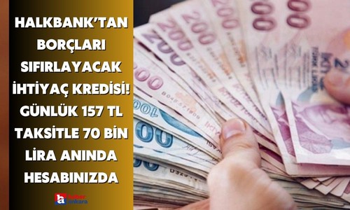 Halkbank borçları sıfırlayacak ihtiyaç kredisi hazırladı! Günlük 157 TL taksitle 70 bin lira anında hesabınızda