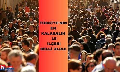 Türkiye'nin en kalabalık 10 ilçesi belli oldu! Ankara yine zirvede