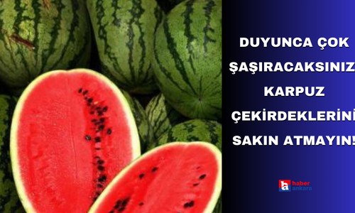 Bunu duyunca çok şaşıracaksınız! Karpuz çekirdeklerini sakın atmayın!