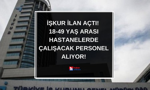 İŞKUR ilan açtı!18-49 yaş arası hastanelerde çalışacak personel alınıyor!