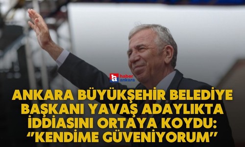 Ankara Büyükşehir Belediye Başkanı Mansur Yavaş adaylıkta iddiasını ortaya koydu! Kendime güveniyorum