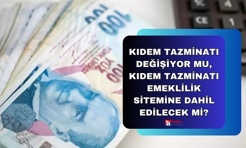 Kıdem tazminatı değişiyor mu, kıdem tazminatı emeklilik sitemine dahil edilecek mi?