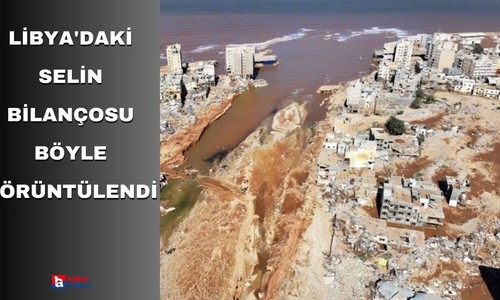 Libya'daki selin bilançosu böyle görüntülendi