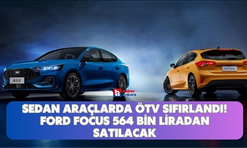 Cumhurbaşkanı kararı ile sedan araçlarda ÖTV resmen sıfırlandı! Ford Focus 564 bin liradan alıcı bulacak