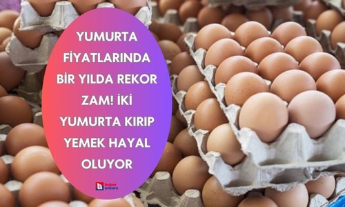 Yumurta fiyatlarında bir yılda rekor zam! İki yumurta kırıp yemek hayal oluyor