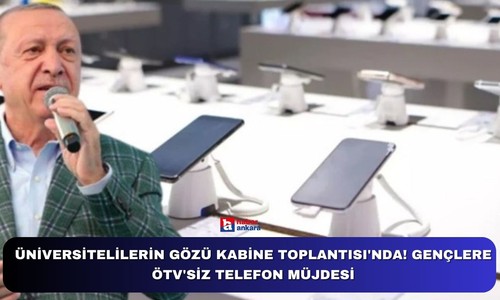 Üniversitelilerin gözü Kabine Toplantısı'nda! Gençlere ÖTV'siz telefon müjdesi