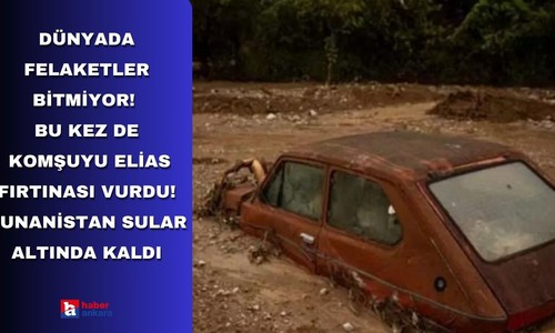Dünyada felaketler bitmiyor! Bu kez de komşuyu Elias fırtınası vurdu! Yunanistan sular altında kaldı
