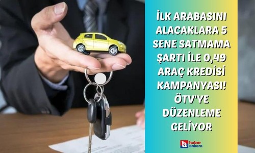 İlk arabasını alacaklara 5 sene satmama şartı ile 0,49 araç kredisi kampanyası! ÖTV'ye düzenleme gündemde