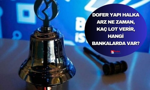 Dofer Yapı halka arz ne zaman, kaç lot verir, hangi bankalarda var?