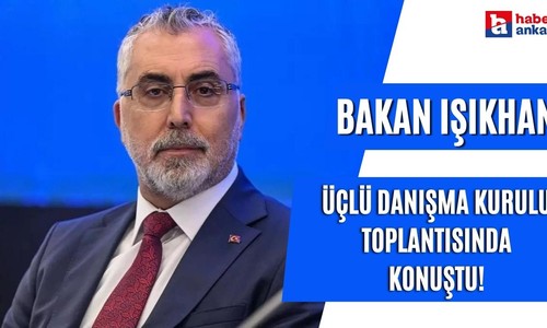 Bakan Işıkhan Üçlü Danışma Kurulu toplantısında konuştu! İnsan olmadan emek olmaz, iş olmaz