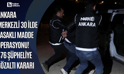 Ankara merkezli 30 ilde yasaklı madde operasyonu! 476 şüpheliye gözaltı kararı