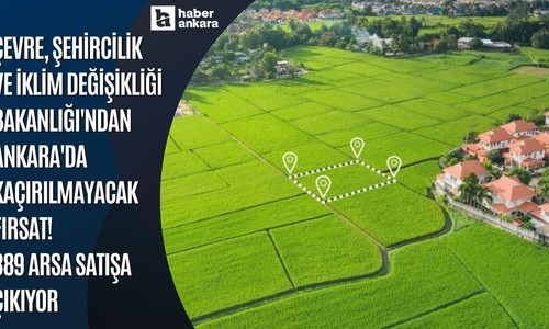 Çevre, Şehircilik ve İklim Değişikliği Bakanlığı'ndan Ankara'da kaçırılmayacak fırsat! 389 arsa satışa çıkıyor